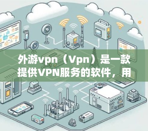 外游vpn(Vpn)是一款提供VPN服务的软件,用户可以通过它访问互联网,同时保护自己的数据和隐私。以下是对外游vpn的一些基本信息 外游vpn(Vpn)是一款提供VPN服务的软件,用户可以通过它访问互联网,同时保护自己的数据和隐私。以下是对外游vpn的一些基本信息