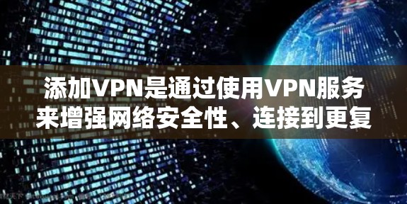 添加VPN是通过使用VPN服务来增强网络安全性、连接到更复杂的网络环境并优化数据传输的手段。以下是关于添加VPN的详细分析 添加VPN是通过使用VPN服务来增强网络安全性、连接到更复杂的网络环境并优化数据传输的手段。以下是关于添加VPN的详细分析
