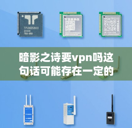 暗影之诗要vpn吗这句话可能存在一定的模糊性和歧义,难以直接确定其含义。以下是一些可能的解释和分析 暗影之诗要vpn吗这句话可能存在一定的模糊性和歧义,难以直接确定其含义。以下是一些可能的解释和分析