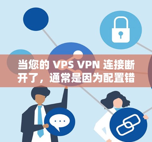 当您的 VPS VPN 连接断开了,通常是因为配置错误导致防火墙或VPN服务器未正确设置。以下是一些可能的原因和解决方法 当您的 VPS VPN 连接断开了,通常是因为配置错误导致防火墙或VPN服务器未正确设置。以下是一些可能的原因和解决方法