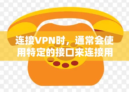 连接VPN时,通常会使用特定的接口来连接用户。以下是连接VPN的各种接口及其基本信息 连接VPN时,通常会使用特定的接口来连接用户。以下是连接VPN的各种接口及其基本信息