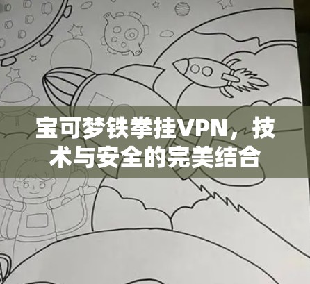宝可梦铁拳挂VPN,技术与安全的完美结合 宝可梦铁拳挂VPN,技术与安全的完美结合