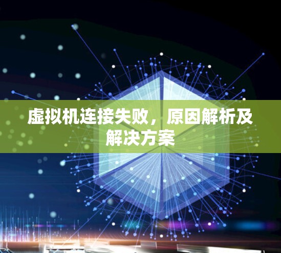 虚拟机连接失败，原因解析及解决方案