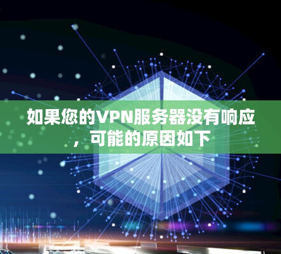 如果您的VPN服务器没有响应，可能的原因如下