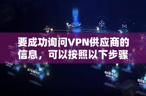 要成功询问VPN供应商的信息，可以按照以下步骤进行