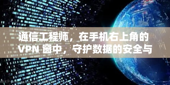 通信工程师，在手机右上角的 VPN 窗中，守护数据的安全与连接的顺畅