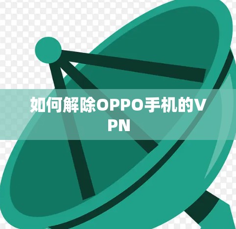 如何解除OPPO手机的VPN 如何解除OPPO手机的VPN