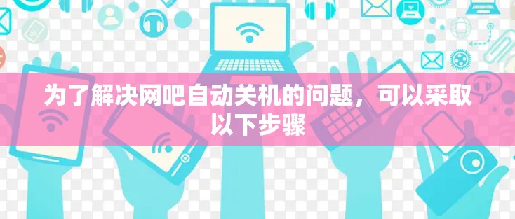 为了解决网吧自动关机的问题，可以采取以下步骤
