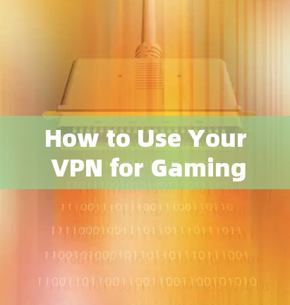 How to Use Your VPN for Gaming Safely