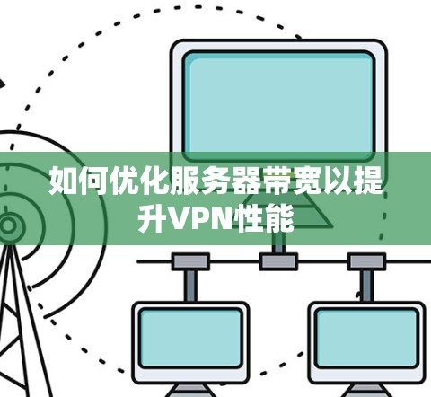 如何优化服务器带宽以提升VPN性能 如何优化服务器带宽以提升VPN性能