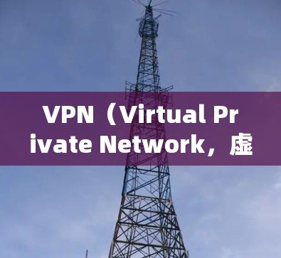 VPN（Virtual Private Network，虚拟私人网络）是一种在线VPN技术，允许用户访问外部网络资源，如网站、服务器、视频、直播等，无需依赖本地网络。以下是关于VPN的一些详细信息