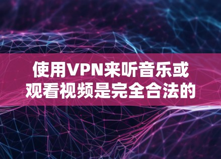 使用VPN来听音乐或观看视频是完全合法的,但需要确保使用VPN的安全性和合法性。以下是一些步骤和建议,帮助你使用VPN安全地听到音乐 使用VPN来听音乐或观看视频是完全合法的,但需要确保使用VPN的安全性和合法性。以下是一些步骤和建议,帮助你使用VPN安全地听到音乐