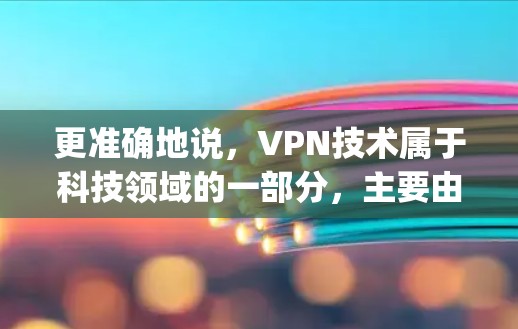 更准确地说，VPN技术属于科技领域的一部分，主要由高科技公司如思科（Digital Edge）等公司开发和推广。因此，赵云与VPN技术没有直接关联