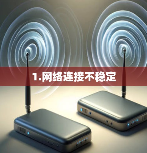 1.网络连接不稳定
