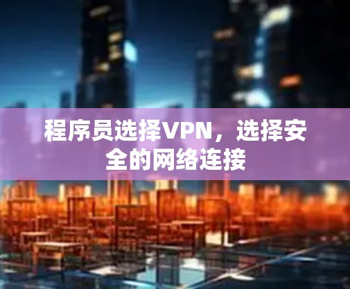 程序员选择VPN,选择安全的网络连接 程序员选择VPN,选择安全的网络连接