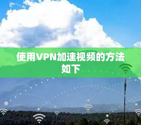 使用VPN加速视频的方法如下