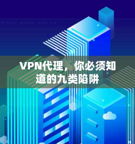 VPN代理,你必须知道的九类陷阱 VPN代理,你必须知道的九类陷阱
