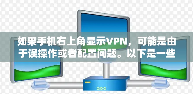 如果手机右上角显示VPN,可能是由于误操作或者配置问题。以下是一些常见的操作步骤来解决这个问题 如果手机右上角显示VPN,可能是由于误操作或者配置问题。以下是一些常见的操作步骤来解决这个问题