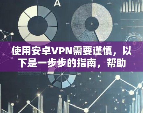 使用安卓VPN需要谨慎,以下是一步步的指南,帮助你安全地使用该技术 使用安卓VPN需要谨慎,以下是一步步的指南,帮助你安全地使用该技术