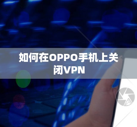 如何在OPPO手机上关闭VPN 如何在OPPO手机上关闭VPN