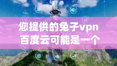 您提供的兔子vpn 百度云可能是一个产品名称或链接,但没有明确的上下文信息。如果兔子vpn指的是某个特定的云服务或产品,可能需要更多的信息来提供准确的解答 您提供的兔子vpn 百度云可能是一个产品名称或链接,但没有明确的上下文信息。如果兔子vpn指的是某个特定的云服务或产品,可能需要更多的信息来提供准确的解答
