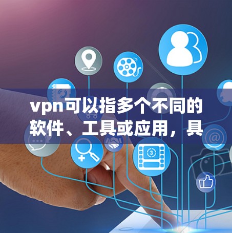 vpn可以指多个不同的软件、工具或应用,具体含义取决于上下文。如果你指的是某个特定的软件或应用,可以提供更多信息以便进一步解答。以下是一些常见的含义和使用方式 vpn可以指多个不同的软件、工具或应用,具体含义取决于上下文。如果你指的是某个特定的软件或应用,可以提供更多信息以便进一步解答。以下是一些常见的含义和使用方式