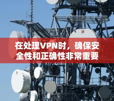 在处理VPN时，确保安全性和正确性非常重要。以下是一步步的操作指南，帮助你删除VPN