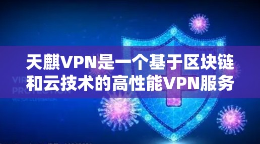 天麒VPN是一个基于区块链和云技术的高性能VPN服务,旨在提供安全、可靠和高效的加密传输。以下是一个详细的使用步骤指南,帮助您有效使用天麒VPN 天麒VPN是一个基于区块链和云技术的高性能VPN服务,旨在提供安全、可靠和高效的加密传输。以下是一个详细的使用步骤指南,帮助您有效使用天麒VPN