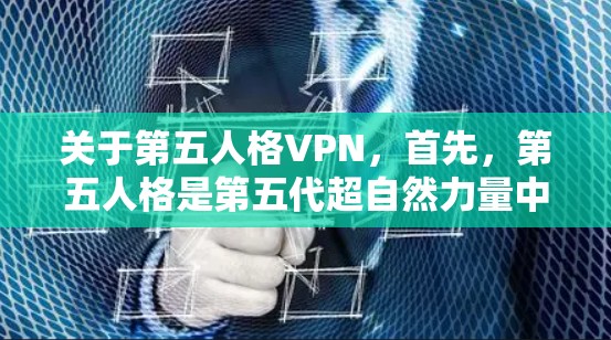 关于第五人格VPN，首先，第五人格是第五代超自然力量中的一个角色，通常指的是主角的伙伴。如果你在使用第五人格游戏或相关的在线服务时，出于安全考虑，建议您注意以下几点