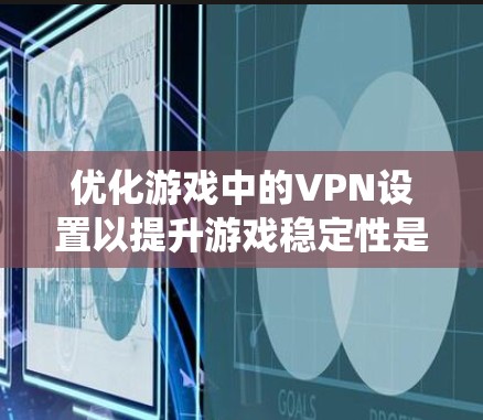 优化游戏中的VPN设置以提升游戏稳定性是一个系统性的过程,需要从多个方面入手。以下是一步步的建议 优化游戏中的VPN设置以提升游戏稳定性是一个系统性的过程,需要从多个方面入手。以下是一步步的建议