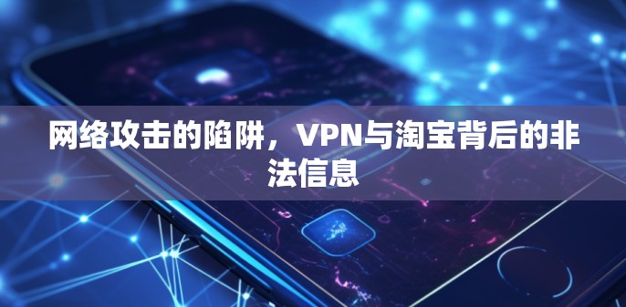 网络攻击的陷阱，VPN与淘宝背后的非法信息