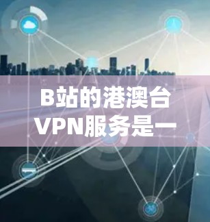B站的港澳台VPN服务是一个基于B站服务器的VPN连接,旨在提供安全、隐私和可靠连接。以下是关于该服务的详细信息 B站的港澳台VPN服务是一个基于B站服务器的VPN连接,旨在提供安全、隐私和可靠连接。以下是关于该服务的详细信息