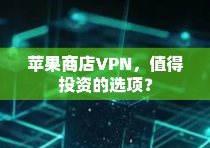 苹果商店VPN,值得投资的选项? 苹果商店VPN,值得投资的选项?