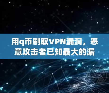 用q币刷取VPN漏洞，恶意攻击者已知最大的漏洞