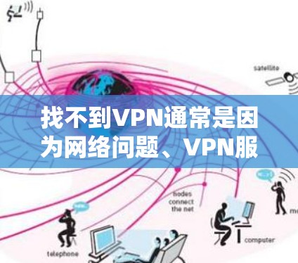 找不到VPN通常是因为网络问题、VPN服务器被封或者服务中断。以下是解决这一问题的步骤