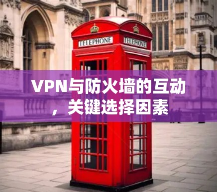 VPN与防火墙的互动,关键选择因素 VPN与防火墙的互动,关键选择因素