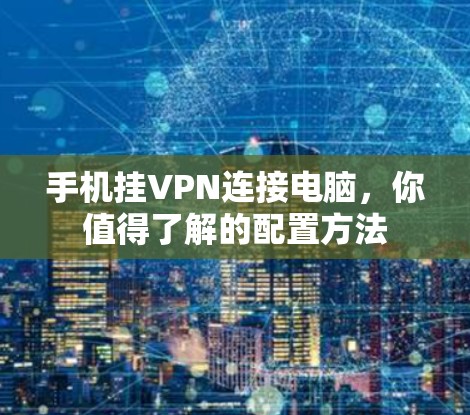 手机挂VPN连接电脑,你值得了解的配置方法 手机挂VPN连接电脑,你值得了解的配置方法