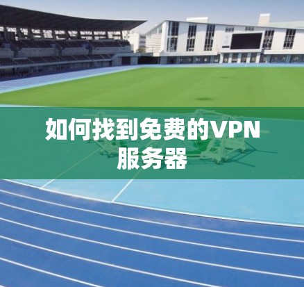 如何找到免费的VPN服务器