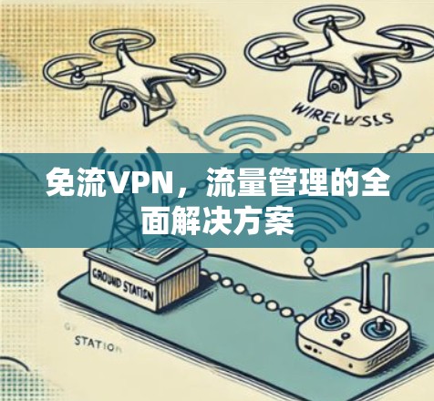 免流VPN，流量管理的全面解决方案