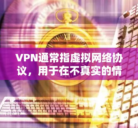 VPN通常指虚拟网络协议，用于在不真实的情况下访问外部网络，以保护个人隐私或避免网络攻击。如果单位指的是学校、企业或机构内部的VPN服务，那么VPN可能是指学校或机构内部支持的VPN解决方案