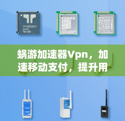 蜗游加速器Vpn,加速移动支付,提升用户体验 蜗游加速器Vpn,加速移动支付,提升用户体验