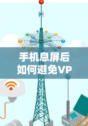 手机息屏后如何避免VPN攻击