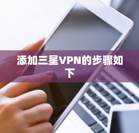 添加三星VPN的步骤如下 添加三星VPN的步骤如下