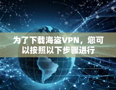 为了下载海盗VPN,您可以按照以下步骤进行 为了下载海盗VPN,您可以按照以下步骤进行