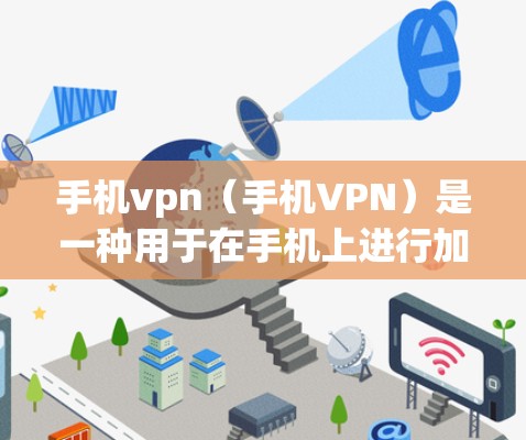 手机vpn（手机VPN）是一种用于在手机上进行加密通信的工具，常用于访问远程服务器、网页或应用。以下是使用手机vpn连接服务器的具体步骤