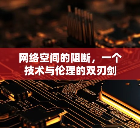 网络空间的阻断,一个技术与伦理的双刃剑 网络空间的阻断,一个技术与伦理的双刃剑