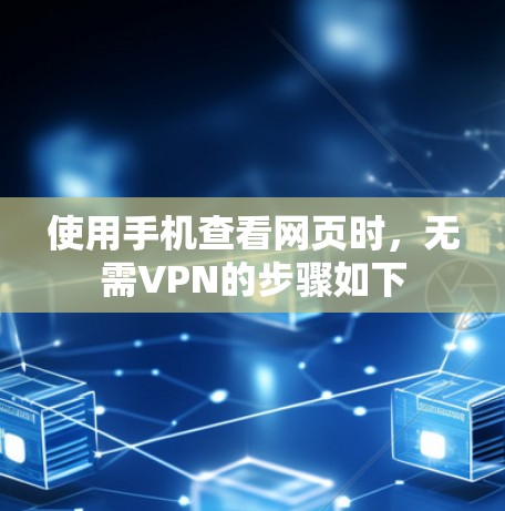 使用手机查看网页时，无需VPN的步骤如下