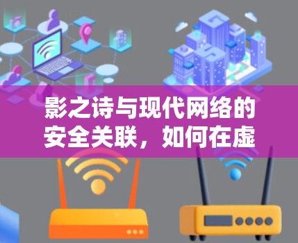 影之诗与现代网络的安全关联,如何在虚拟空间中守护文学的本真 影之诗与现代网络的安全关联,如何在虚拟空间中守护文学的本真
