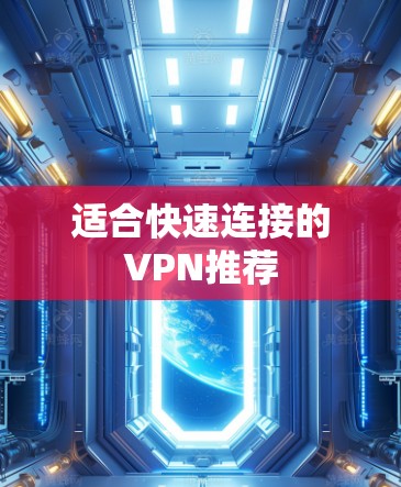 适合快速连接的VPN推荐 适合快速连接的VPN推荐