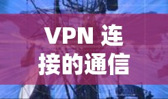 VPN 连接的通信工程师指南 VPN 连接的通信工程师指南